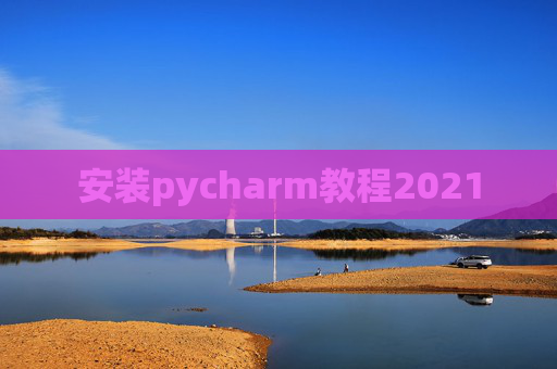安装pycharm教程2021 安装pycharm教程2021